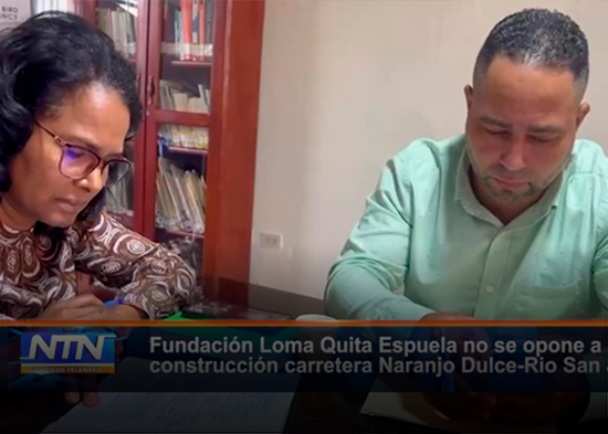 Fundación Loma Quita Espuela no se opone a construcción carretera Naranjo Dulce Rio San Juan